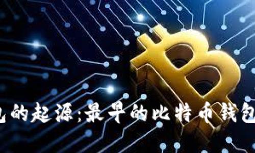 比特币钱包的起源：最早的比特币钱包是什么币？