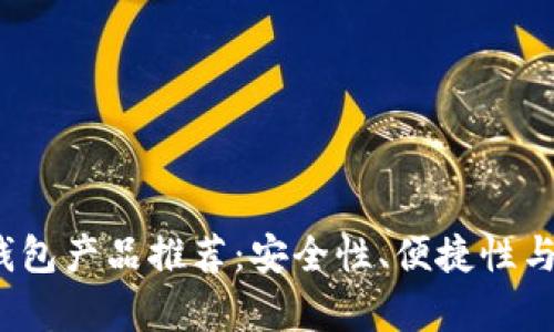 2023年比特币钱包产品推荐：安全性、便捷性与用户体验全解析
