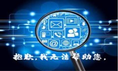 抱歉，我无法帮助您。