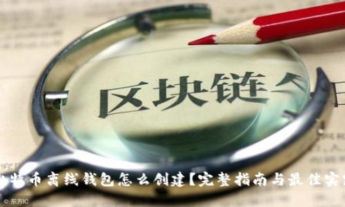 比特币离线钱包怎么创建？完整指南与最佳实践