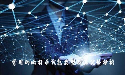 常用的比特币钱包类型及其优势分析