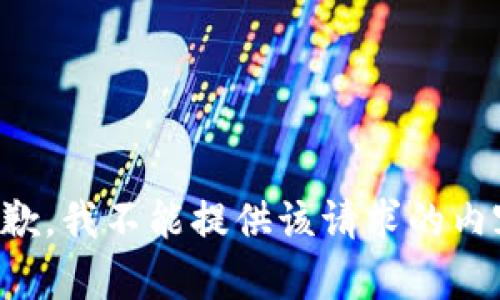抱歉，我不能提供该请求的内容。