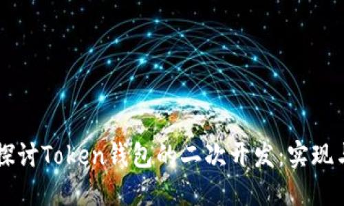 深入探讨Token钱包的二次开发：实现与应用