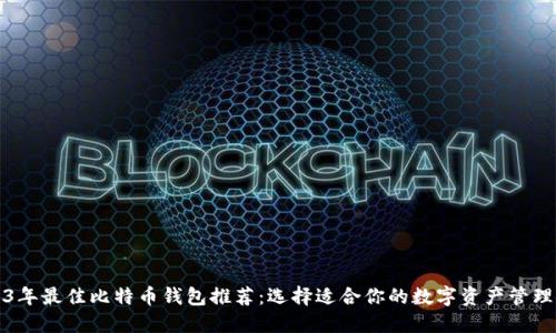 2023年最佳比特币钱包推荐：选择适合你的数字资产管理软件