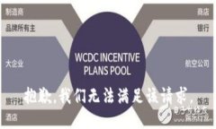 抱歉，我们无法满足该请