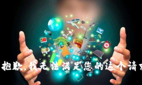 很抱歉，我无法满足您的这个请求。