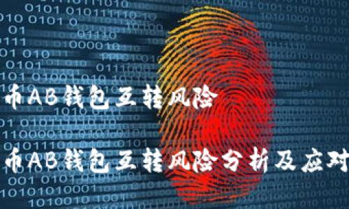 比特币AB钱包互转风险

比特币AB钱包互转风险分析及应对措施