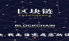抱歉，我无法完成您的请