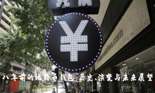 八年前的比特币钱包：历史、演变与未来展望