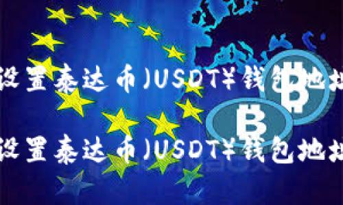 如何查找和设置泰达币（USDT）钱包地址的详细指南

如何查找和设置泰达币（USDT）钱包地址的详细指南
