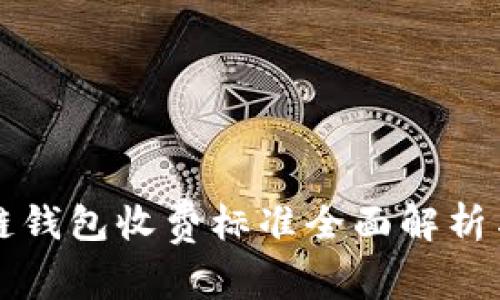 区块链钱包收费标准全面解析与比较