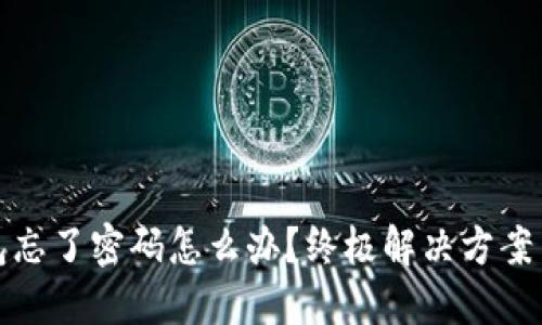 区块链钱包忘了密码怎么办？终极解决方案与预防措施
