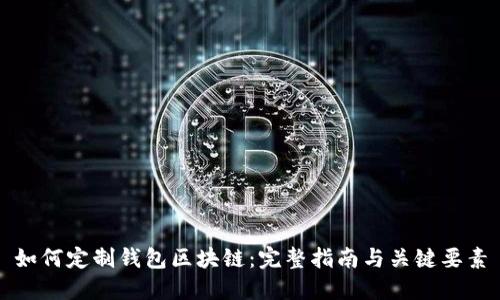如何定制钱包区块链：完整指南与关键要素