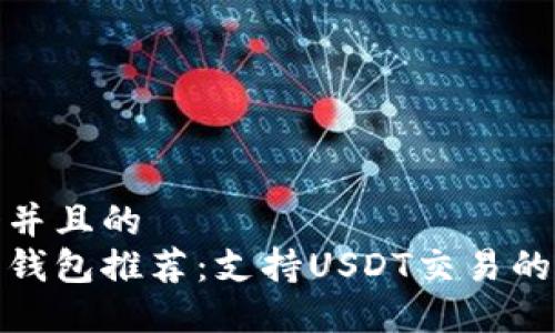 思考一个并且的
最新电子钱包推荐：支持USDT交易的最佳选择