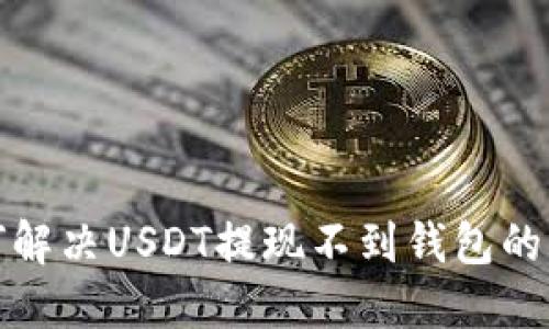 如何解决USDT提现不到钱包的问题