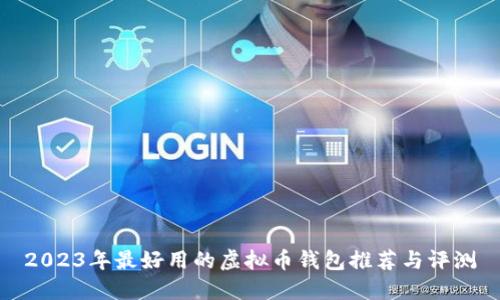 2023年最好用的虚拟币钱包推荐与评测