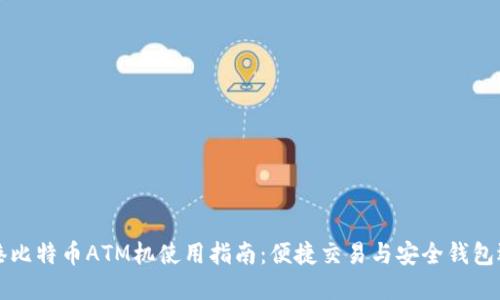 香港比特币ATM机使用指南：便捷交易与安全钱包选择