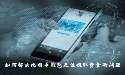 如何解决比特币钱包无法提取资金的问题