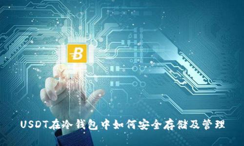 USDT在冷钱包中如何安全存储及管理
