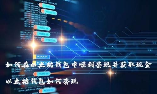 如何在以太坊钱包中顺利套现并获取现金

以太坊钱包如何套现