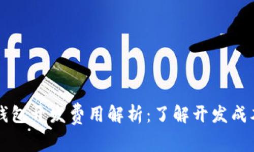 区块链钱包开发费用解析：了解开发成本与因素