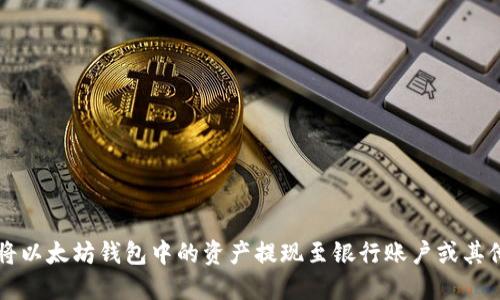 如何将以太坊钱包中的资产提现至银行账户或其他平台