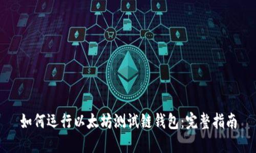 如何运行以太坊测试链钱包：完整指南