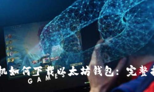 手机如何下载以太坊钱包: 完整指南