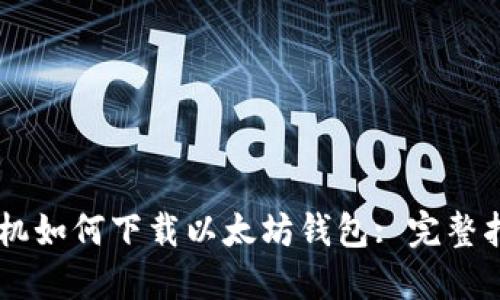 手机如何下载以太坊钱包: 完整指南