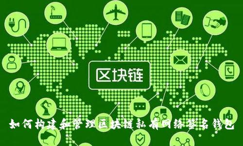 如何构建和管理区块链私有网络签名钱包