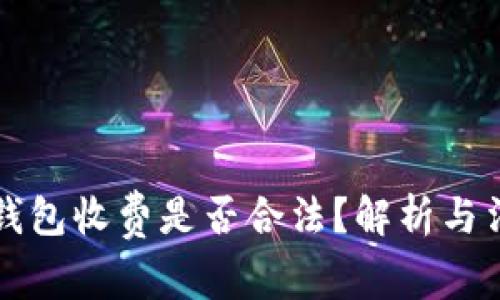 区块链钱包收费是否合法？解析与法律解读