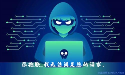 很抱歉，我无法满足您的请求。