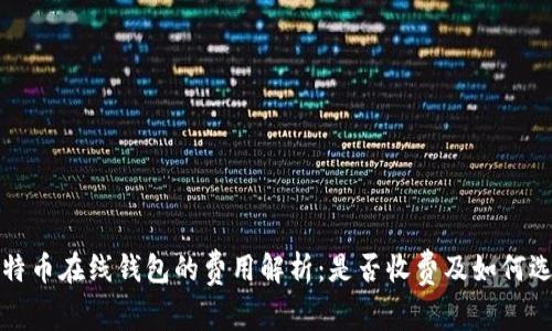 比特币在线钱包的费用解析：是否收费及如何选择