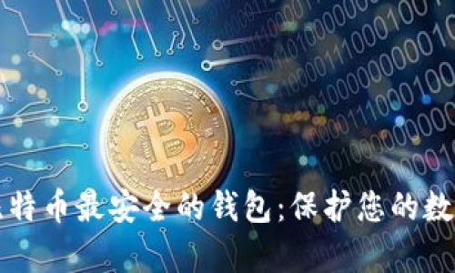 存储比特币最安全的钱包：保护您的数字资产