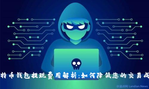 比特币钱包提现费用解析：如何降低您的交易成本