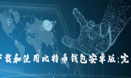 如何下载和使用比特币钱包安卓版：完整指南