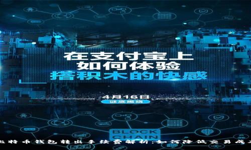 比特币钱包转出手续费解析：如何降低交易成本