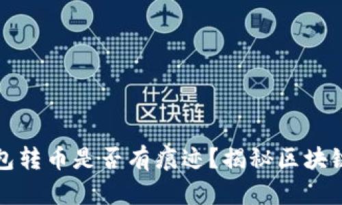 以太坊钱包转币是否有痕迹？揭秘区块链的透明性