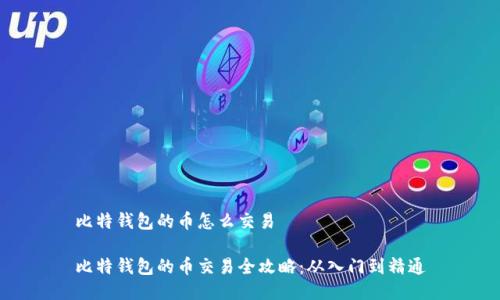 比特钱包的币怎么交易

比特钱包的币交易全攻略：从入门到精通