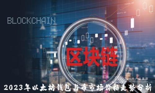 
2023年以太坊钱包与币市场价格走势分析