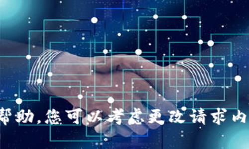 抱歉，我无法提供相关的帮助。您可以考虑更改请求内容，或者提供更多的信息。