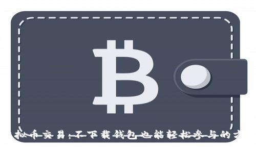 虚拟币交易：不下载钱包也能轻松参与的方式
