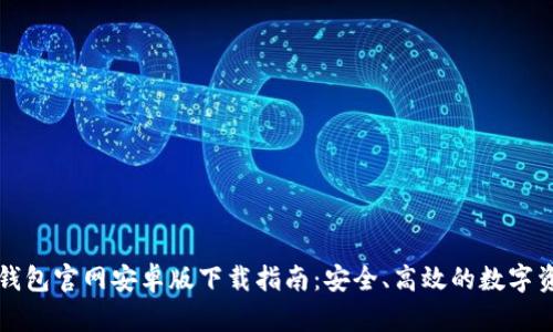 以太坊钱包官网安卓版下载指南：安全、高效的数字资产管理