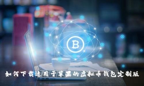 如何下载适用于苹果的虚拟币钱包定制版