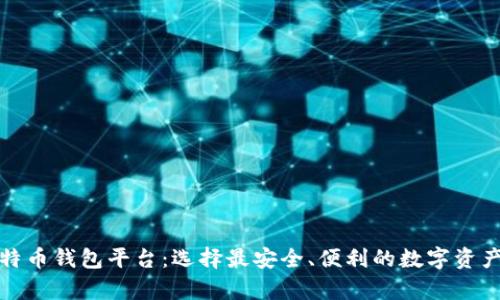 最大的比特币钱包平台：选择最安全、便利的数字资产存储方案