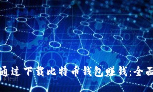 如何通过下载比特币钱包赚钱：全面指南