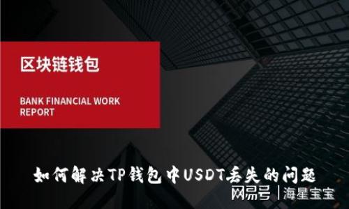 如何解决TP钱包中USDT丢失的问题