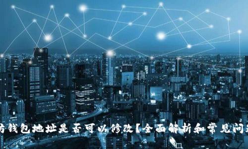 以太坊钱包地址是否可以修改？全面解析和常见问题解答