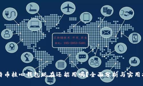 比特币核心钱包现在还能用吗？全面分析与实用指南