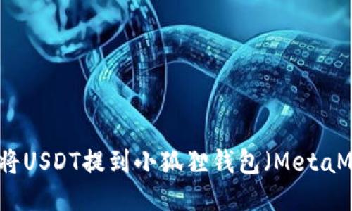 如何将USDT提到小狐狸钱包（MetaMask）